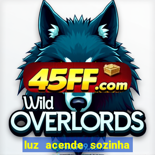 luz acende sozinha a noite espiritismo luz